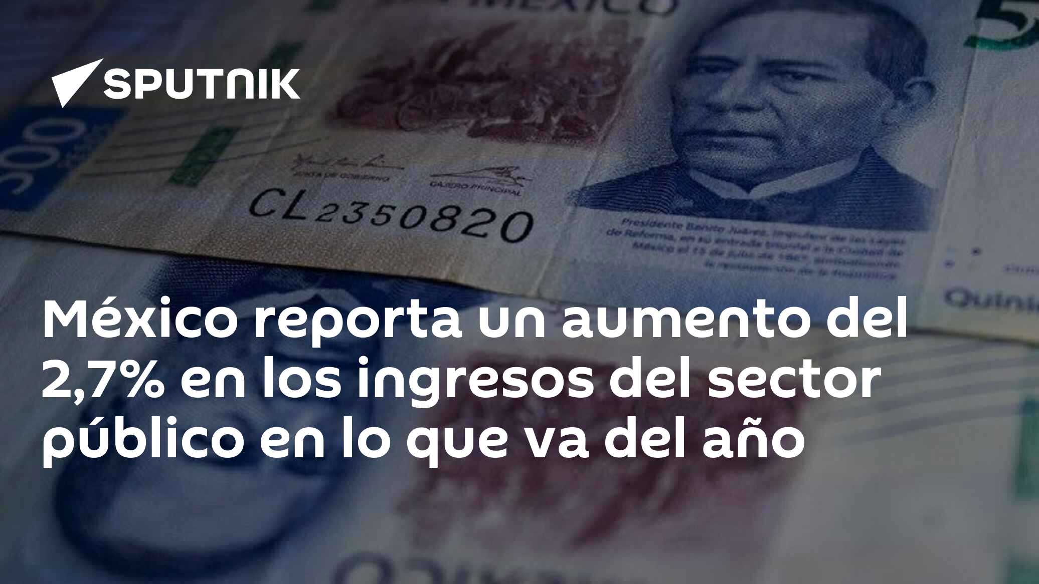 México reporta un aumento del 2,7% en los ingresos del sector público ...