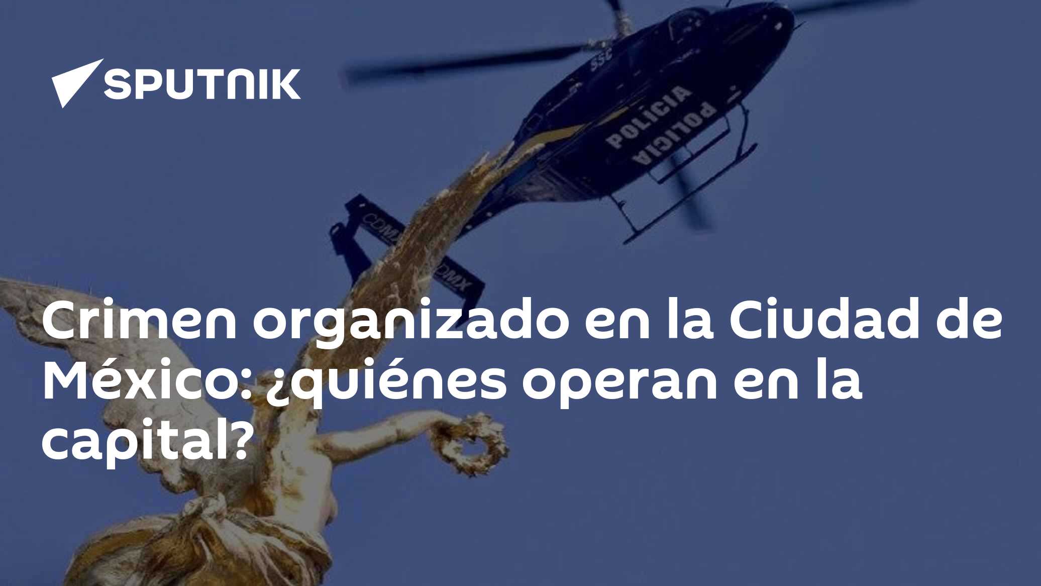 Crimen organizado en la Ciudad de México: ¿quiénes operan en la capital ...