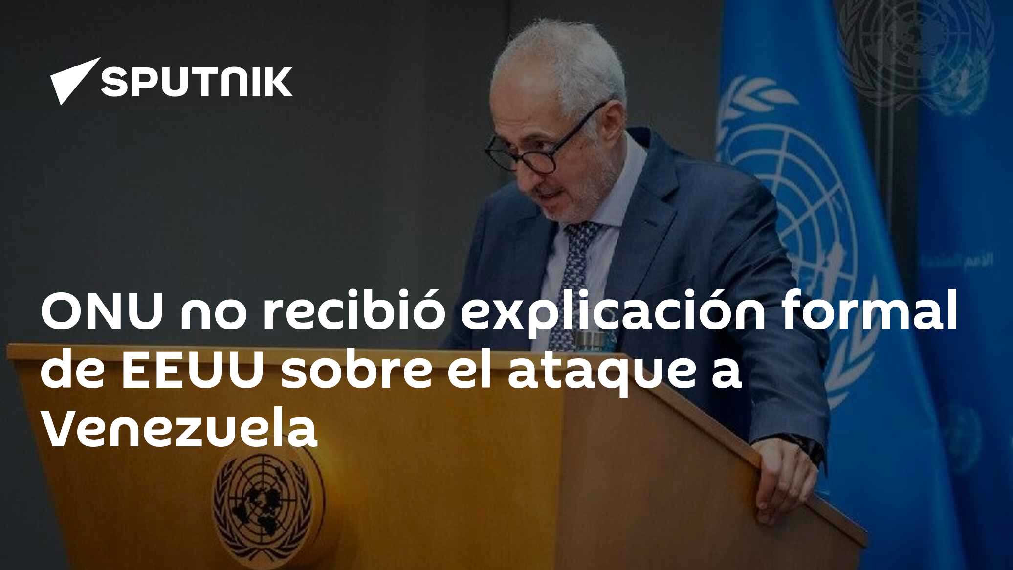 ONU no recibió explicación formal de EEUU sobre el ataque a Venezuela ...