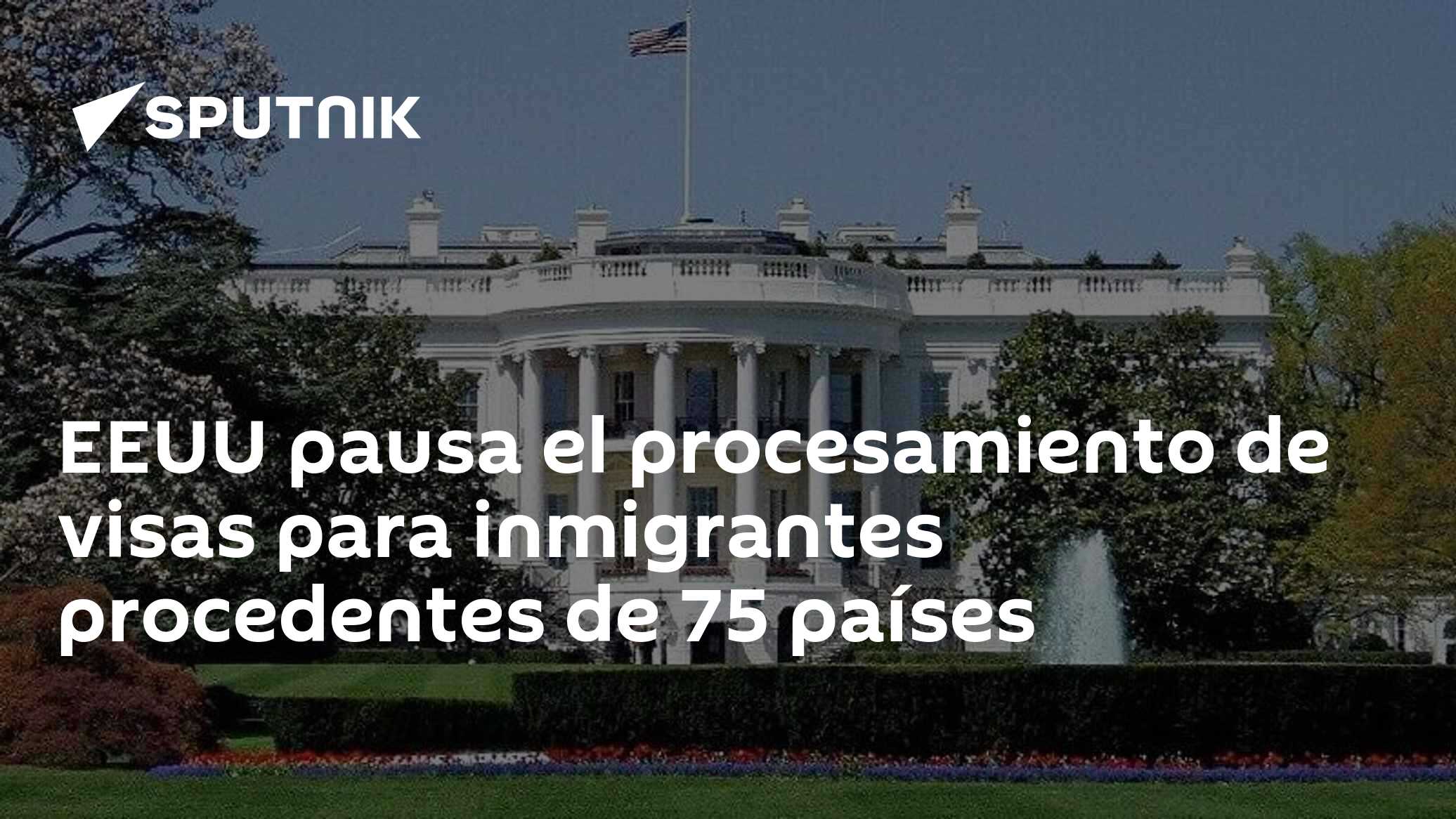 EEUU pausa el procesamiento de visas para inmigrantes procedentes de 75 ...