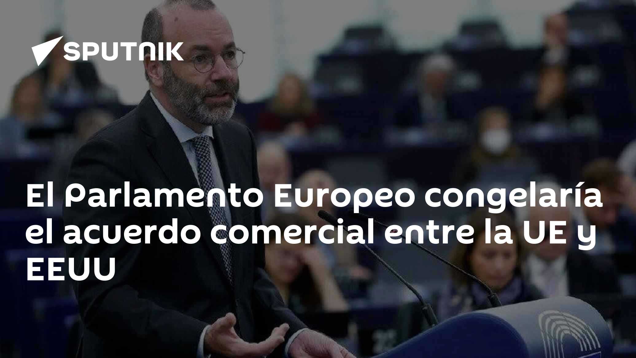 El Parlamento Europeo congelaría el acuerdo comercial entre la UE y ...