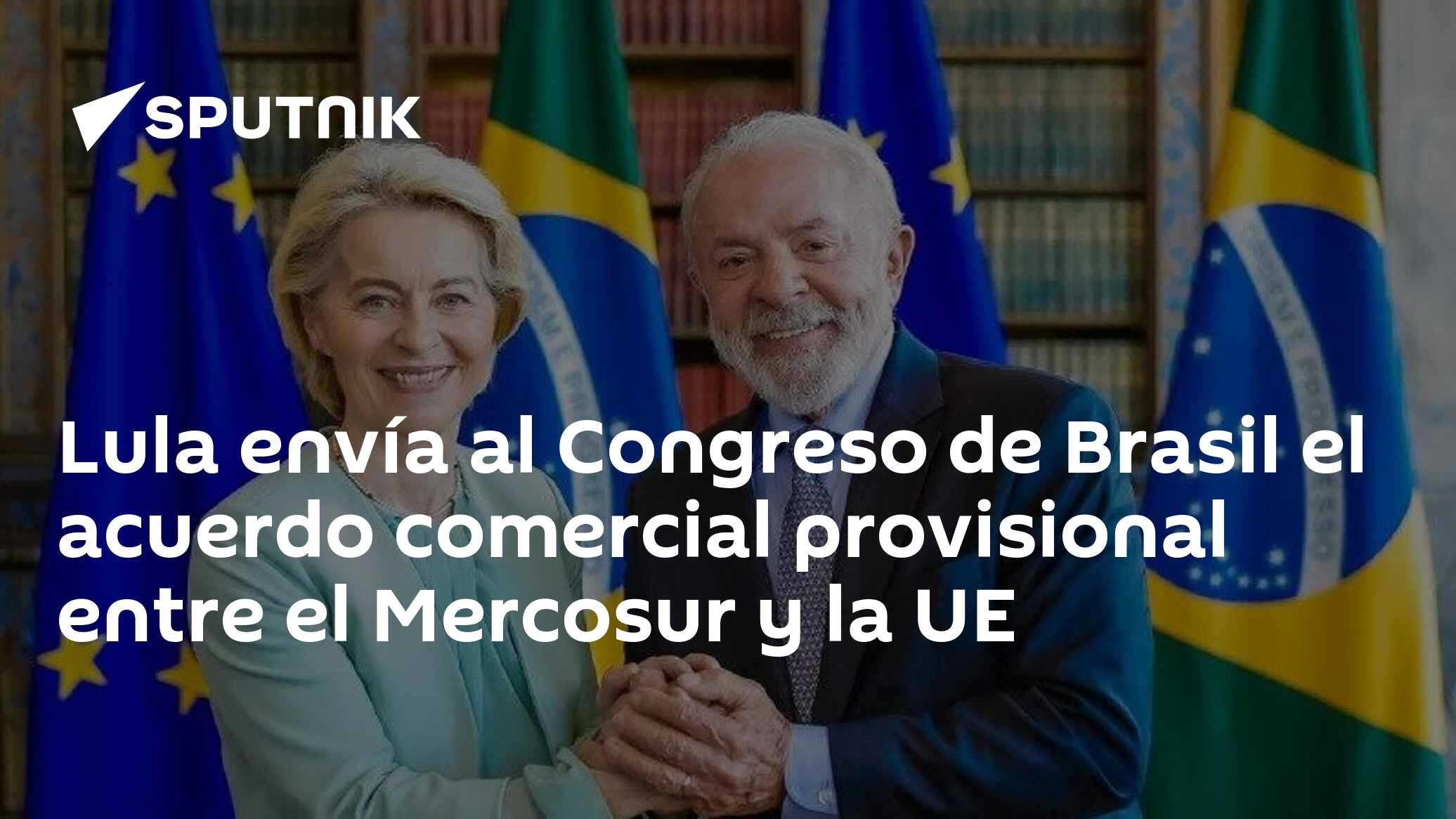 Lula envía al Congreso de Brasil el acuerdo comercial provisional entre ...
