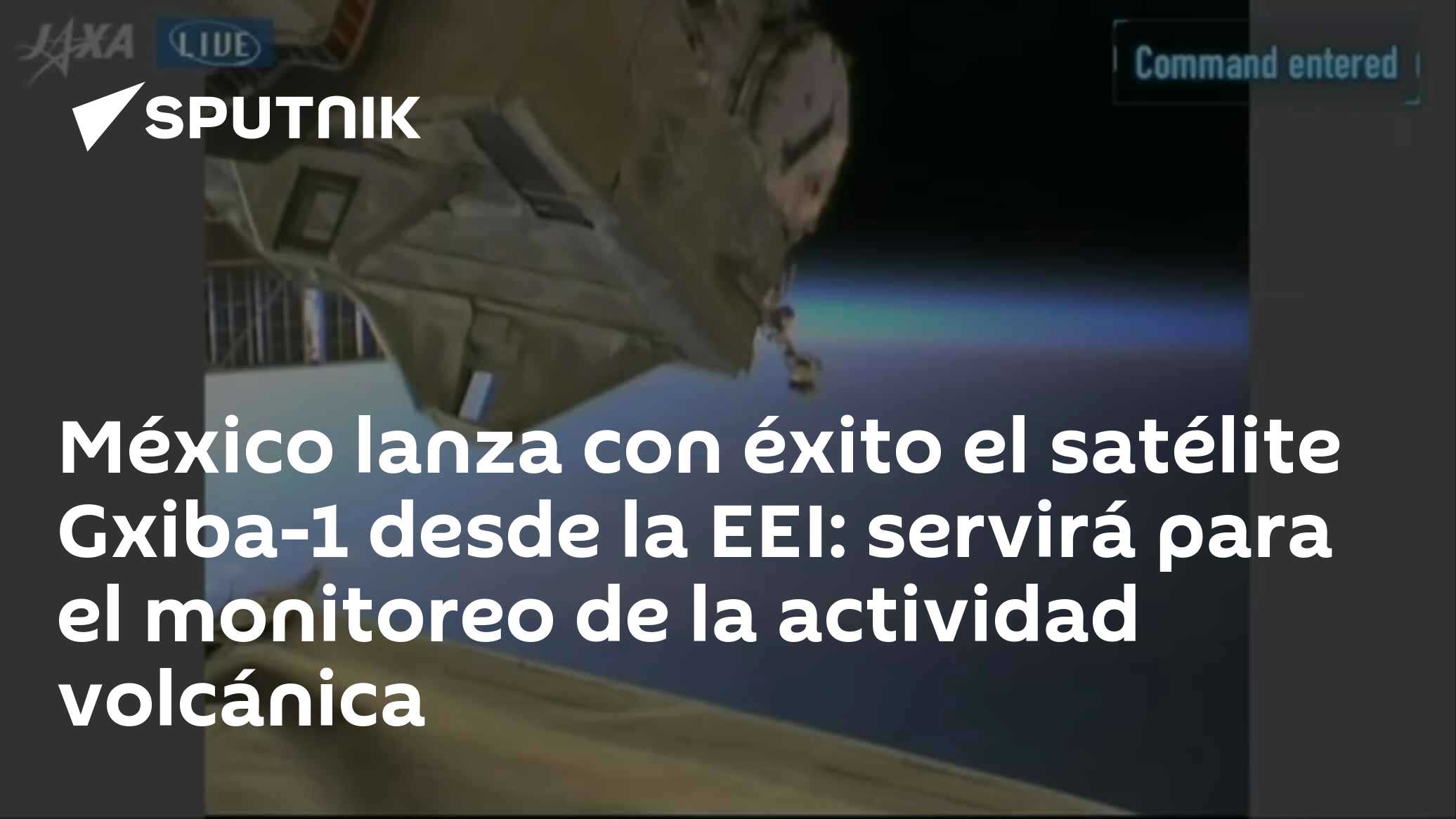 México lanza con éxito el satélite Gxiba-1 desde la EEI: servirá para ...