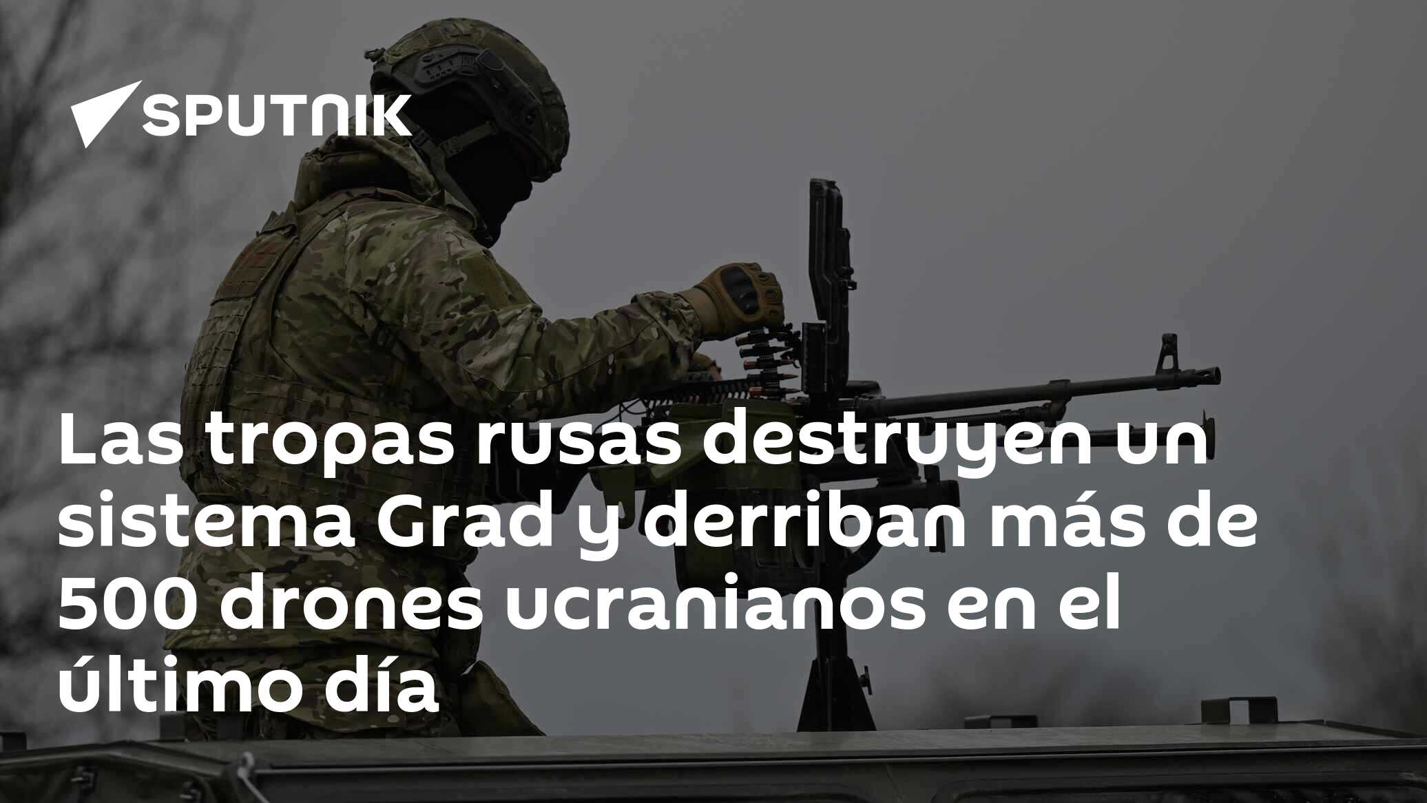 Las tropas rusas destruyen un sistema Grad y derriban más de 500 drones ...