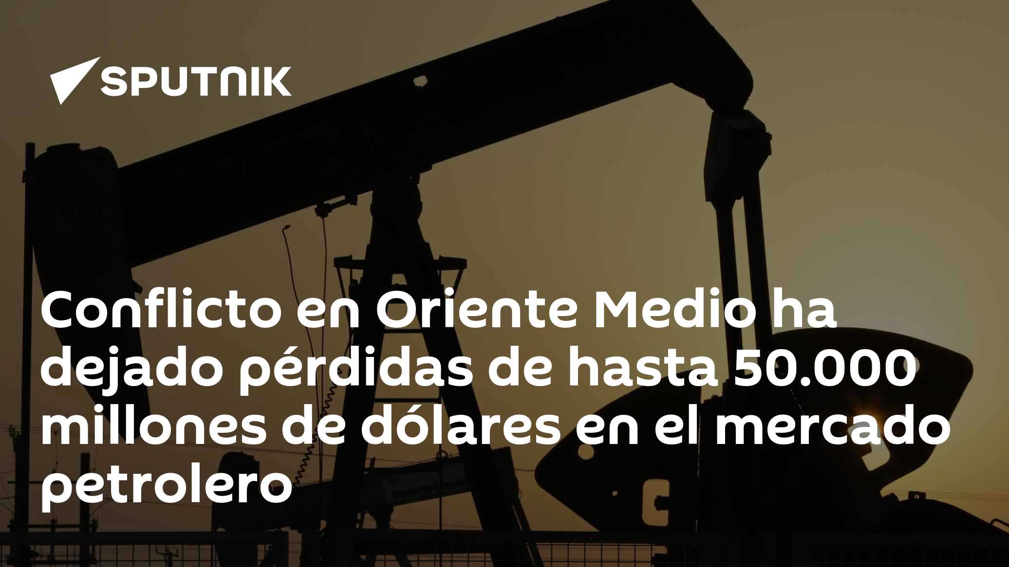 Conflicto en Oriente Medio ha dejado pérdidas de hasta 50.000 millones de dólares en el mercado petrolero