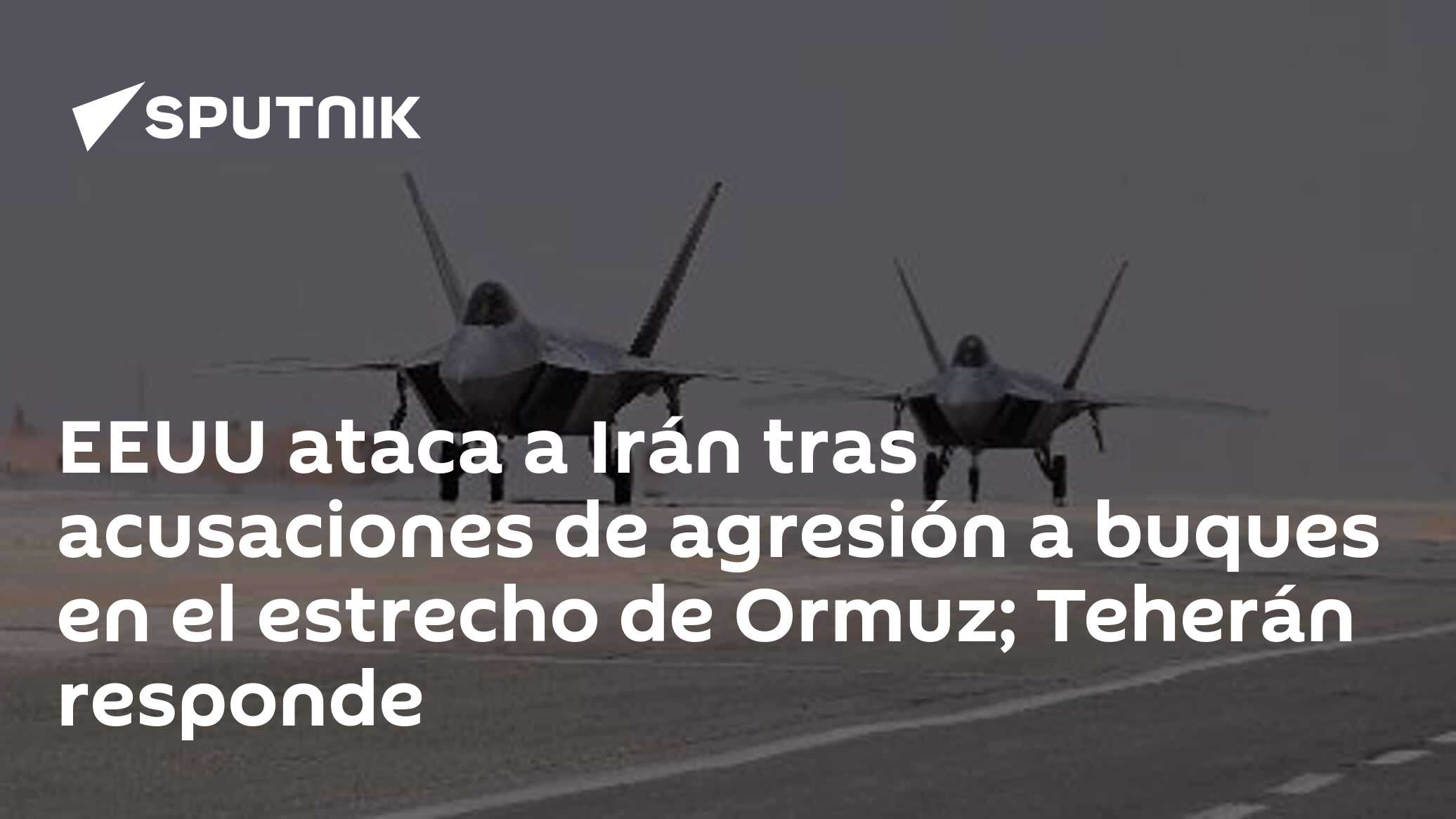 EEUU ataca a Irán tras acusaciones de agresión a buques en el estrecho de Ormuz; Teherán responde