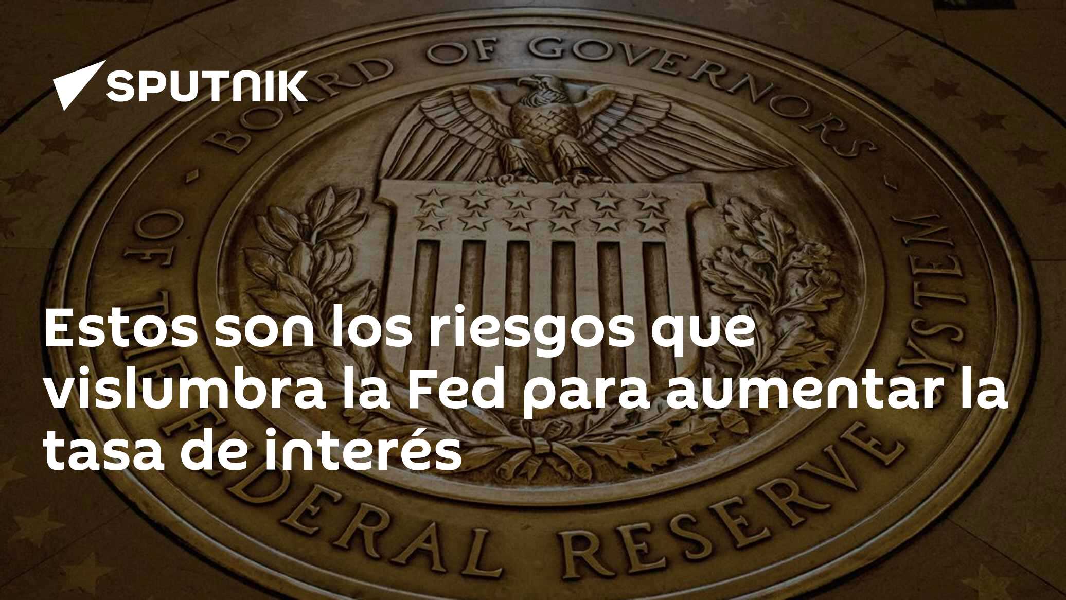 Estos son los riesgos que vislumbra la Fed para aumentar la tasa de interés