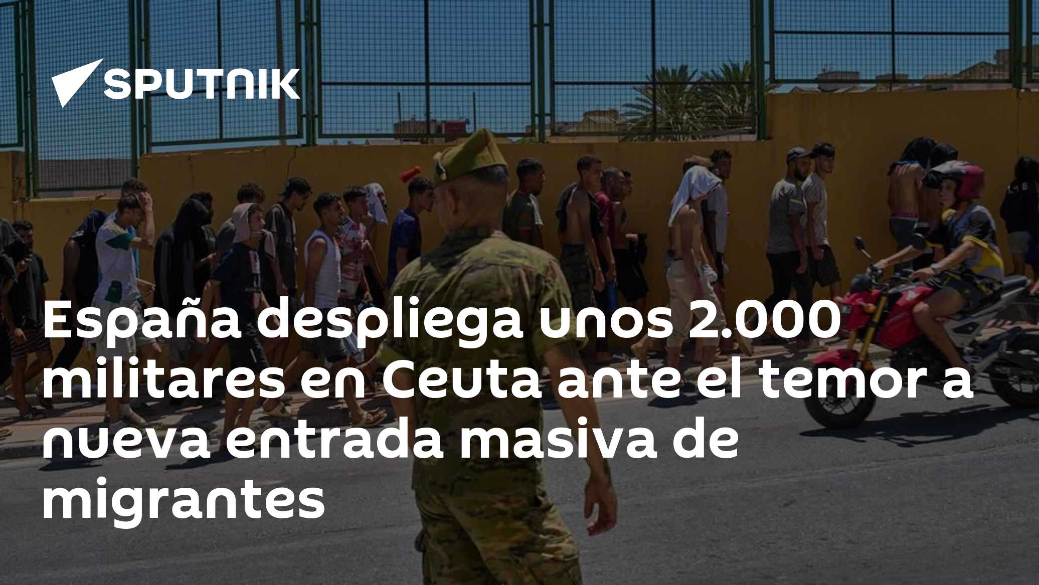 España despliega unos 2.000 militares en Ceuta ante el temor a nueva entrada masiva de migrantes