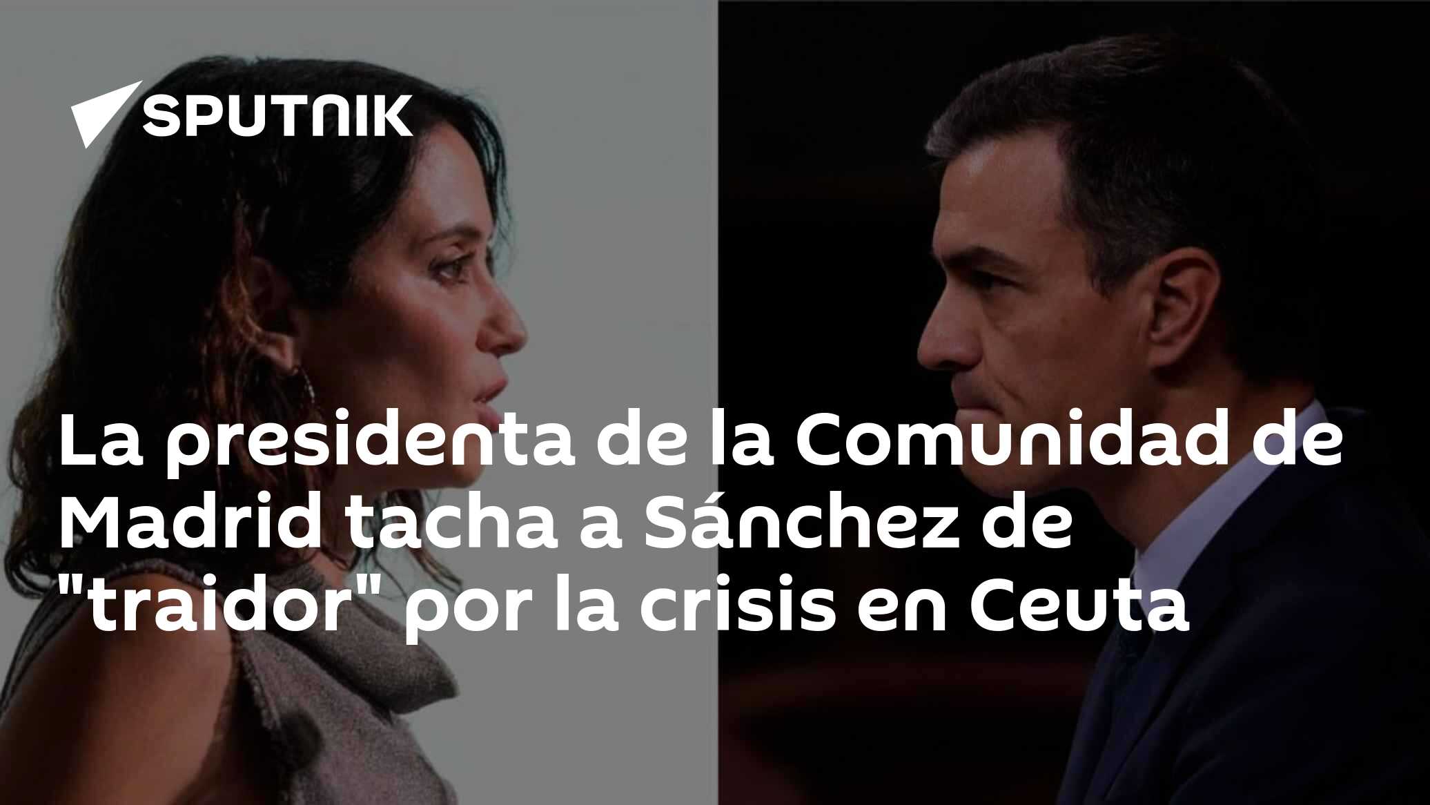 La presidenta de la Comunidad de Madrid tacha a Sánchez de  traidor  por la crisis en Ceuta