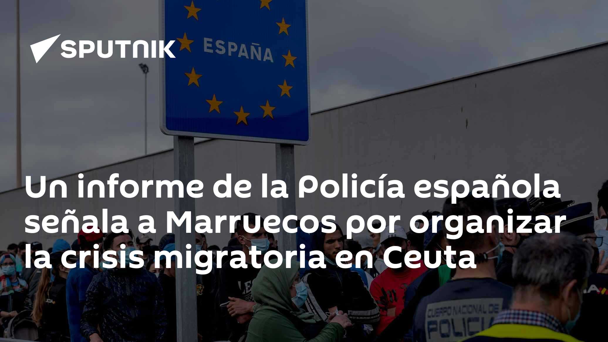 Un informe de la Policía española señala a Marruecos por organizar la crisis migratoria en Ceuta