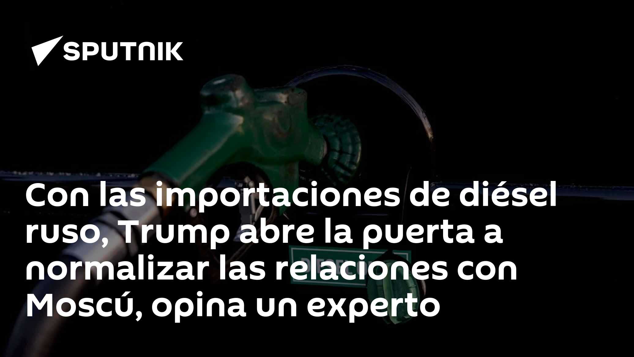 Con las importaciones de diésel ruso, Trump abre la puerta a normalizar las relaciones con Moscú, opina un experto